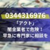 0344316976は「アクト」闇金業者で危険！早急に専門家に相談を