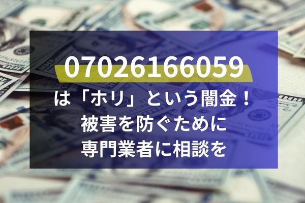 07026166059は「ホリ」という闇金！被害を防ぐために専門業者に相談を