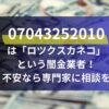 07043252010 は「ロツクスカネコ」 という闇金業者！ 不安なら専門家に相談を