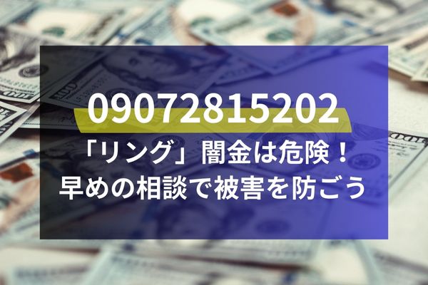 09072815202「リング」闇金は危険！早めの相談で被害を防ごう