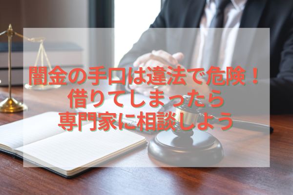 闇金の手口は違法で危険！借りてしまったら専門家に相談しよう