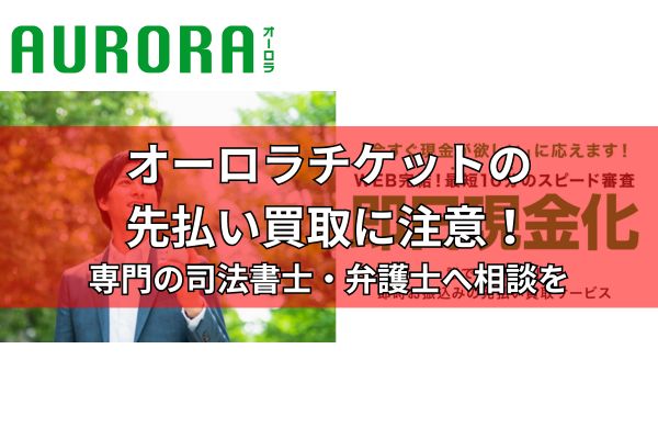 オーロラチケットの先払い買取に注意！関わったら即座に専門の司法書士・弁護士へ相談を