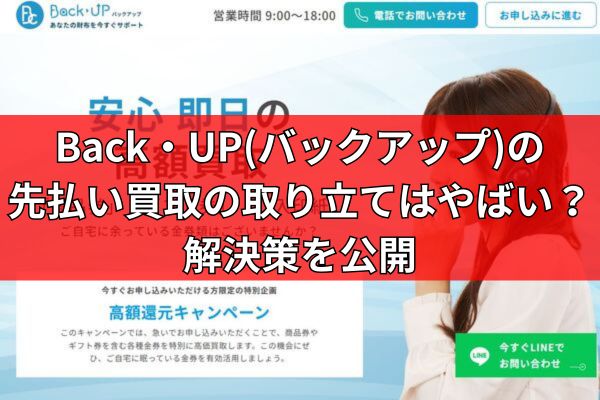 Back・UP(バックアップ)の先払い買取の取り立てはやばい？解決策を公開