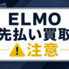 ELMO-エルモ 先払い買取に注意
