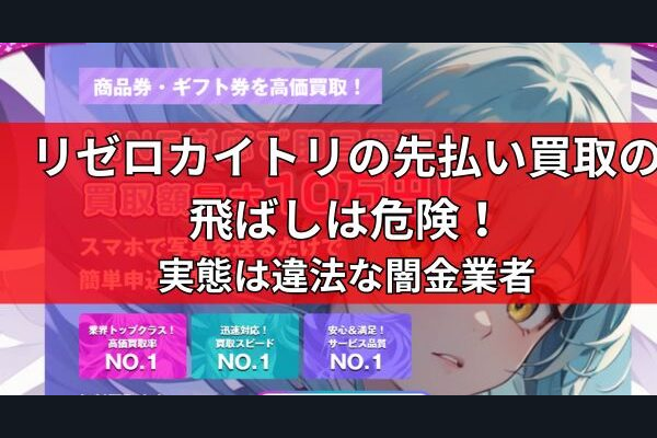 リゼロカイトリの先払い買取の飛ばしは危険！実態は違法な闇金業者