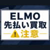 ELMO-エルモ 先払い買取に注意