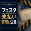 フェスタ-FESTA- 先払い買取に注意