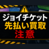 ジョイチケット 先払い買取に注意