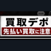 買取デポ 先払い買取に注意