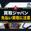 買取ジャパン-JAPAN- 先払い買取に注意