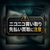 ニコニコ買い取り 先払い買取に注意