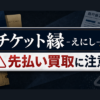 チケット縁-えにし- 先払い買取に注意