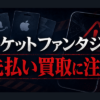チケットファンタジー-TICKET FANTASY- 先払い買取に注意
