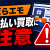 どらエモ 先払い買取に注意